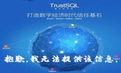 抱歉，我无法提供该信息。