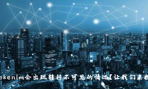为什么Tokenim会出现转移不可见的情况？让我们来探讨一下！