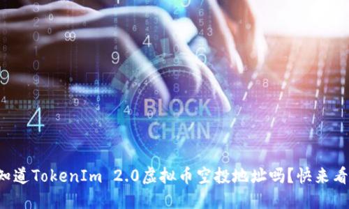 你想知道TokenIm 2.0虚拟币空投地址吗？快来看看吧！