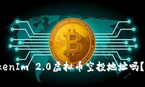 你想知道TokenIm 2.0虚拟币空投地址吗？快来看看吧！