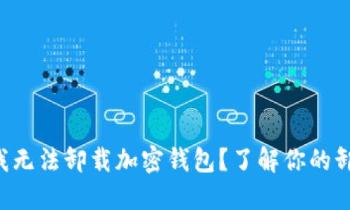 为什么我无法卸载加密钱包？了解你的卸载烦恼！