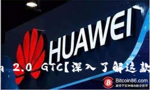 什么是Tokenim 2.0 GTC？深入了解这款新产品的魅力！