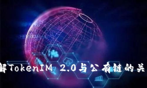 你了解TokenIM 2.0与公有链的关系吗？
