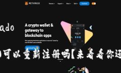  automatizado Tokenim 2.0可以重新注册吗？来看看你还