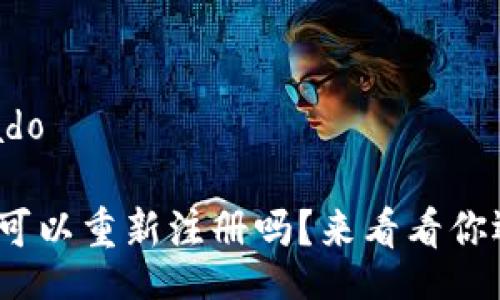  automatizado 

Tokenim 2.0可以重新注册吗？来看看你还可以这样做！