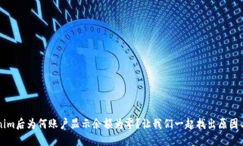  导入Tokenim后为何账户显示余额为零？让我们一起找出原因与解决办法！