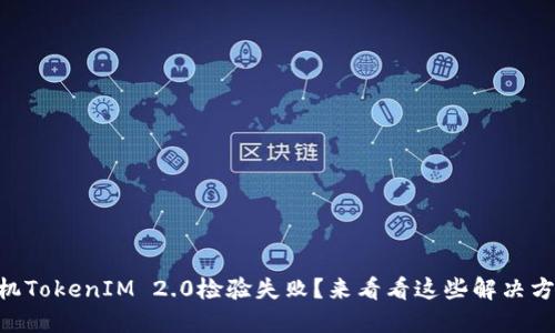 手机TokenIM 2.0检验失败？来看看这些解决方法！