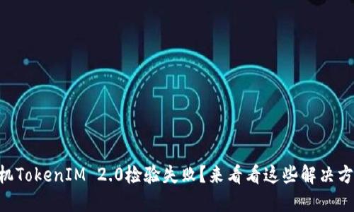 手机TokenIM 2.0检验失败？来看看这些解决方法！