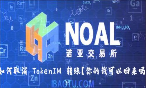 如何取消 TokenIM 转账？你的钱可以回来吗？