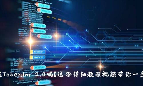 想要掌握Tokenim 2.0吗？这份详细教程视频带你一步步了解！
