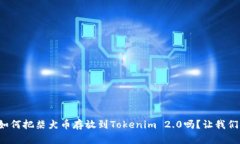 你知道如何把柴犬币存放到Tokenim 2.0吗？让我们来