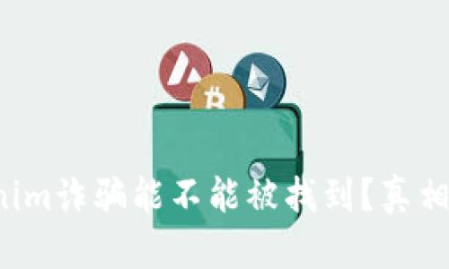 tokenim诈骗能不能被找到？真相揭秘！