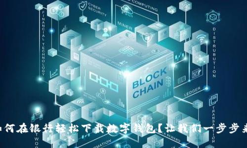 如何在银行轻松下载数字钱包？让我们一步步来！