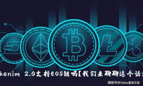 Tokenim 2.0支持EOS链吗？我们来聊聊这个话题！