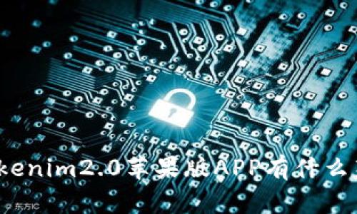 你知道Tokenim2.0苹果版APP有什么新特性吗？