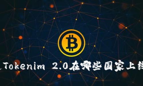 你知道Tokenim 2.0在哪些国家上线了吗？