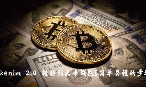 如何将Tokenim 2.0 转移到火币钱包？简单易懂的步骤大揭秘！