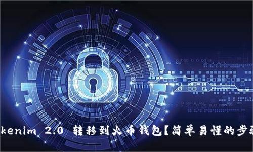 如何将Tokenim 2.0 转移到火币钱包？简单易懂的步骤大揭秘！