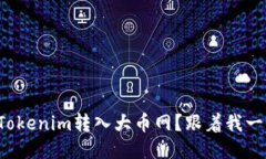如何将Tokenim转入大币网？跟着我一步步来！