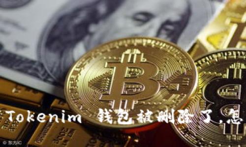 我的 Tokenim 钱包被删除了，怎么办？