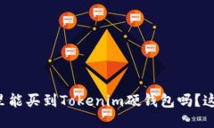 你知道哪里能买到Tokenim硬钱包吗？这里告诉你！