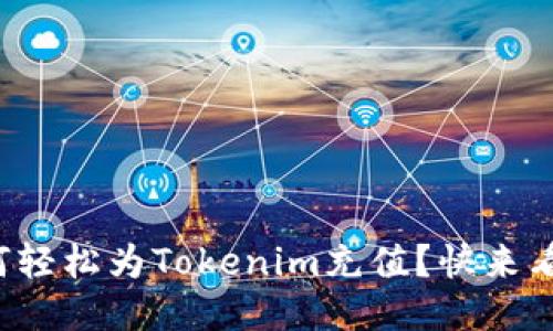 如何轻松为Tokenim充值？快来看看！