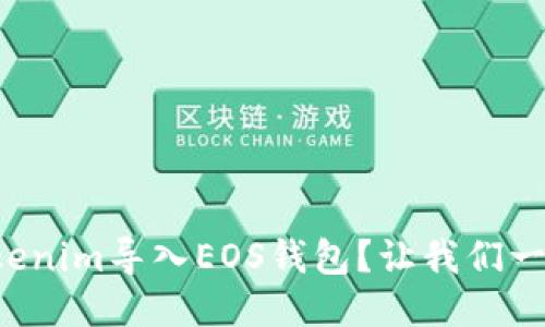 如何将Tokenim导入EOS钱包？让我们一步一步来！