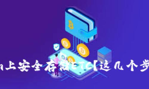 如何在Tokenim上安全存储ETC？这几个步骤你必须知道！
