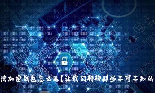 台湾加密钱包怎么选？让我们聊聊那些不可不知的事！