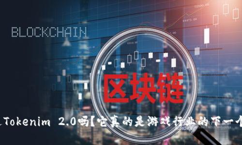 你听说过Tokenim 2.0吗？它真的是游戏行业的下一个风口吗？