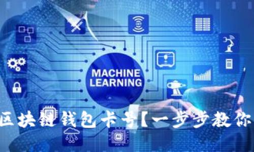 怎样激活区块链钱包卡号？一步步教你轻松搞定！