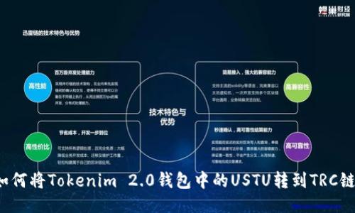 如何将Tokenim 2.0钱包中的USTU转到TRC链？