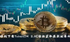 如何顺利下载TokenIM 2.0？轻松获取最新版本的指南