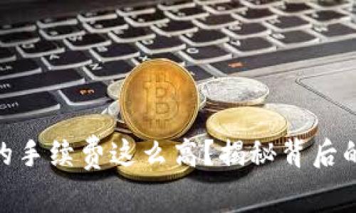 为什么Tokenim的手续费这么高？揭秘背后的原因和解决方案
