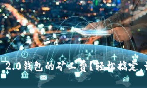 如何设置Tokenim 2.0钱包的矿工费？轻松搞定，让你的交易更顺畅！