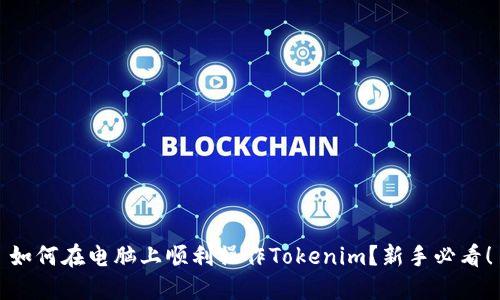 如何在电脑上顺利操作Tokenim？新手必看！