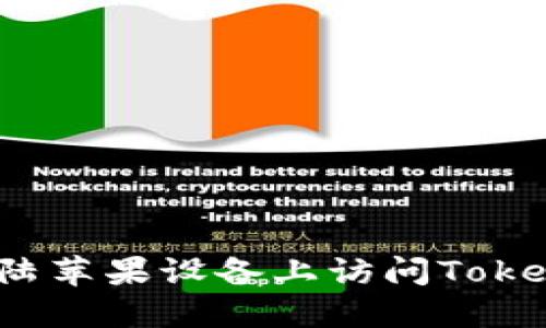 如何在大陆苹果设备上访问Tokenim官网？