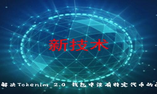 如何解决Tokenim 2.0 钱包中没有特定代币的问题？
