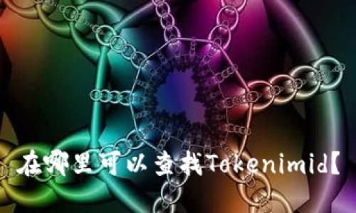 在哪里可以查找Tokenimid？