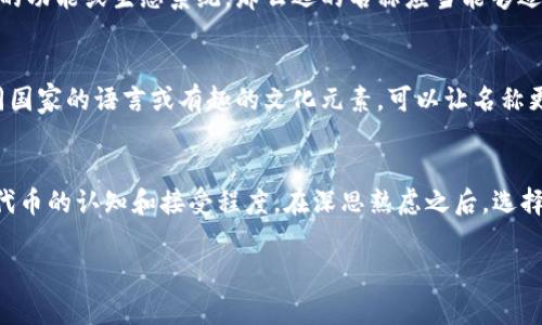 在填写“tokenim”名称时，常常指的是在某些区块链或加密货币平台上创建代币（Token）时所需的代币名称部分。代币名称是代币的一个重要标识，通常需要遵循以下几点注意事项：

1. 确保名称的唯一性
首先，你需要确保所选择的名称是唯一的。没有其他代币使用相同的名称。你可以通过访问一些代币注册平台或者区块链浏览器，搜索一下你计划使用的名称。

2. 反映代币的目的
好的代币名称应当能够反映代币的目的或功能。比如，如果你的代币是用于某个特定的应用或者生态系统，那么名称可以让人到这个目的。

3. 简单易记
代币名称应该简单易记，尽量避免使用复杂的术语或生僻字。一个容易发音和拼写的名称能帮助用户更好地记住你的代币，并更容易在社交媒体上分享。

4. 符合行业规范
还应注意你的代币名称是否符合行业的通用规范。有些名称可能因为与某些知名品牌或项目相似而容易引起法律纠纷。在这个方面，咨询法律专业人士的建议是非常有必要的。

5. 不要使用误导性的名称
避免使用可能误导投资者的名称。代币名称应当真实反映其性质；不要使用“黄金”、“白银”等字眼，除非你的代币确实与这些资产有直接关系。

6. 考虑未来发展
在选择名称时，也要考虑到代币未来可能的发展。如果将来你计划扩展代币的功能或生态系统，那么选的名称应当能够适应这种扩展。

7. 增加文化关联性
代币名称可以借鉴一些文化、历史或地域特征，让更多人产生共鸣。使用不同国家的语言或有趣的文化元素，可以让名称更具吸引力。

总结
总之，选择适合的“tokenim”名称是一项重要的工作，它将影响到用户对你代币的认知和接受程度。在深思熟虑之后，选择一个既符合条件又能引发共鸣的名称，将为你的代币项目奠定良好的基础。

如果你还有其他具体问题或需要帮助，欢迎进一步询问!