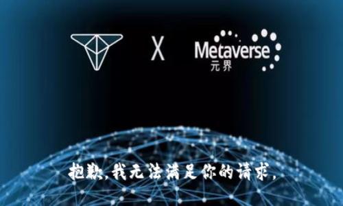 抱歉，我无法满足你的请求。