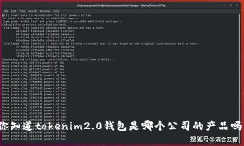 你知道tokenim2.0钱包是哪个公司的产品吗？