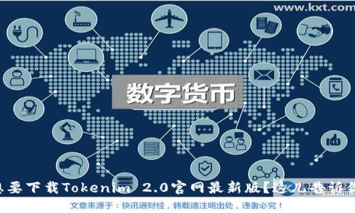 想要下载Tokenim 2.0官网最新版？这儿告诉你！