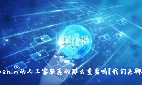 Tokenim的人工客服真的那么重要吗？我们来聊聊！