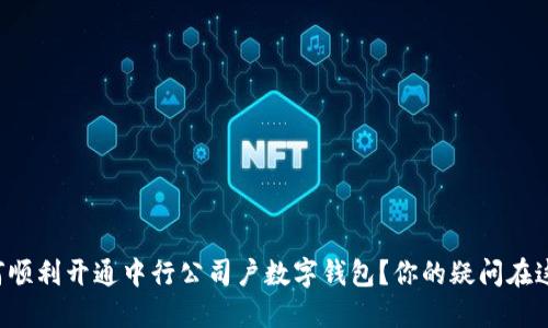 如何顺利开通中行公司户数字钱包？你的疑问在这里！