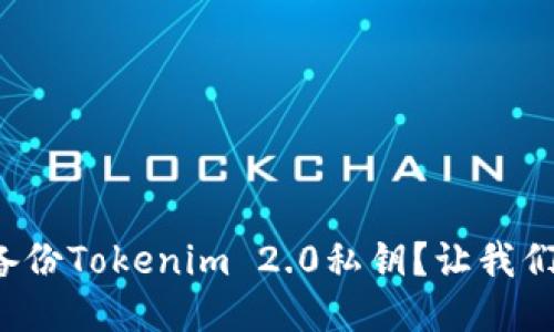 如何正确备份Tokenim 2.0私钥？让我们一步步来！