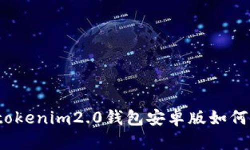 你知道tokenim2.0钱包安卓版如何使用吗？