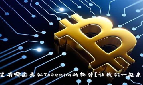 想知道有哪些类似Tokenim的软件？让我们一起来瞧瞧！