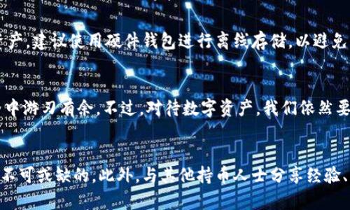 xiaoshuo区块链转入交易所钱包，操作流程这样简单，你了解吗？/xiaoshuo  
区块链, 交易所, 钱包, 加密货币/guanjianci  

引言  
在快速发展的金融科技时代，区块链技术逐渐走入千家万户。越来越多的人开始关注如何安全地将区块链资产转入交易所钱包。在这个过程中，理解具体的操作流程以及注意事项至关重要。在本文中，我们将详细探讨如何将区块链资产成功转入交易所钱包，让这一过程变得简单易懂。

区块链与交易所钱包简介  
首先，让我们简要了解一下什么是区块链和交易所钱包。区块链是一种去中心化的分布式账本技术，它记录了所有的交易信息，确保数据的透明与安全。每一笔交易都会被打包成区块，并通过哈希算法形成一个链条，确保信息不可篡改。  
而交易所钱包则是一个在线平台，用于存储、交易和管理加密货币。用户在交易所注册后，会获得一个个人钱包，可以进行充值、提现和交易。此外，交易所钱包相对较为方便，用户不需要自行管理私钥，降低了操作难度。

如何将区块链资产转入交易所钱包  
现在，我们进入了核心内容，如何将区块链转入交易所钱包。下面将为你梳理清晰的步骤，让这个过程变得无比简单。

h4步骤一：选择合适的交易所/h4  
在进行资产转移之前，首先需要选择一个值得信赖的交易所。根据用户反馈和行业评价，选择那些具备良好安全措施、用户体验和交易手续费合理的交易所。比如，币安、火币、OKEx等都是备受欢迎的选择。

h4步骤二：注册并验证账户/h4  
选择好交易所后，接下来是创建账户的环节。大多数交易所会要求你提供邮箱、手机号以及身份证明文件以进行账户验证。确保提供的信息真实有效，以方便后续的资产转账。

h4步骤三：获取钱包地址/h4  
注册并完成验证后，你需要找到你的交易所钱包地址。你可以在个人账户页面找到“充值”或者“存款”选项，选择你要转入的加密货币，系统会生成一个唯一的钱包地址。务必确认这个地址的准确性，因为任何错误都会导致资产不可找回。

h4步骤四：执行转账/h4  
有了钱包地址后，就可以去你的区块链钱包执行转账操作了。打开你的区块链钱包，选择“发送”、“转账”或类似的选项，输入之前获取的交易所钱包地址，填入你要转入的金额，然后确认转账。在这一步，务必仔细核对地址，以防出现任何差错。

h4步骤五：确认交易/h4  
完成转账操作后，你需要关注交易的确认状态。大多数区块链网络都会需要一定的确认时间，具体时长取决于网络的繁忙程度。你可以在区块链浏览器中查看你的交易是否成功。通常，当交易显示为“已确认”状态时，资产就会成功转入你的交易所钱包中。

转账过程中的注意事项  
在将区块链资产转入交易所钱包的过程中，有几个重要的注意事项，我们在此特别提及：

h4确保安全/h4  
在选择交易所和进行操作时，务必确保网络连接安全，避免在公共Wi-Fi环境下进行交易。使用双重身份验证等安全措施，保护账户安全。

h4确认网络及费用/h4  
在进行转账时，了解相应加密货币的网络情况及手续费。不同的区块链网络有不同的手续费标准，并且在网络拥堵时，费用可能会上升。

h4了解平台政策/h4  
不同交易所对于充值、提现有不同政策和时间限制，提前了解这些规则有助于你更好的安排资金流动。

常见问题解答  
h4问题一：转账后为什么资产还没有到账？/h4  
转账后，资产未到账可能是由于网络拥堵导致的。每个交易需要在区块链网络上进行确认，这个过程可能需要几分钟到几个小时不等。你可以通过区块链浏览器，输入交易哈希值检查当前状态。如果确认交易已成功，但资产依然未到账，建议联系交易所客服以寻求帮助。

h4问题二：如何安全保存我的数字资产？/h4  
安全保存数字资产至关重要。首先，确保使用有良好声誉的交易所进行交易，避免选择不明平台。其次，如果你持有大量资产，建议使用硬件钱包进行离线存储，以避免黑客攻击。此外，尽量启用双重身份验证，定期更换密码，确保账号和资产的安全。

总结  
将区块链资产转入交易所钱包其实并不复杂，掌握了基本的步骤与注意事项后，你就可以自如地在这个虚拟的交易世界中游刃有余。不过，对待数字资产，我们依然要保持谨慎，选择合适的交易所、保障操作安全是成功的关键。希望本文能为你带来帮助，让你的加密货币之旅更加顺畅。 

后记  
随着区块链和数字货币的普及，这一领域的知识愈发重要。无论你是初学者还是有经验的投资者，持续学习、保持警惕是不可或缺的。此外，与其他持币人士分享经验、交流信息，也是提升自身能力的一种方式。希望你在交易过程中，拥有理性的判断和健康的心态。