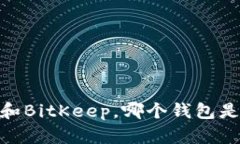 bialtiTokenim和BitKeep，哪个钱包是你的最佳选择？